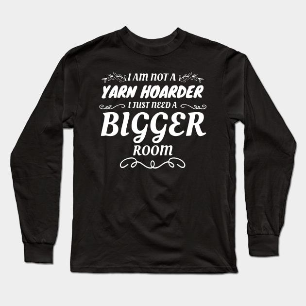Not A Yarn Hoarder Just Need A Bigger Room Yarn Lover Long Sleeve T-Shirt by Tracy